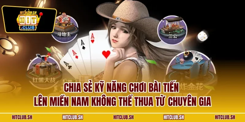 Chia sẻ kỹ năng chơi bài tiến lên miền Nam không thể thua từ chuyên gia