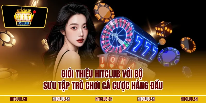 Giới thiệu HITCLUB với bộ sưu tập trò chơi cá cược hàng đầu