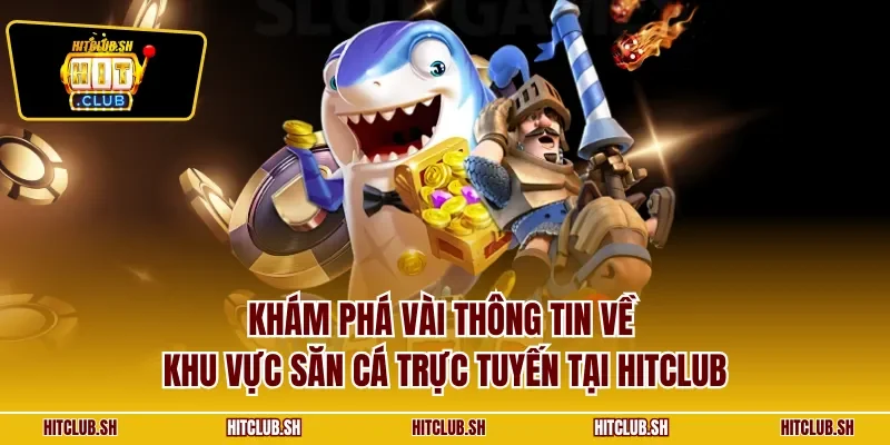 Khám phá vài thông tin về khu vực săn cá trực tuyến tại HITCLUB