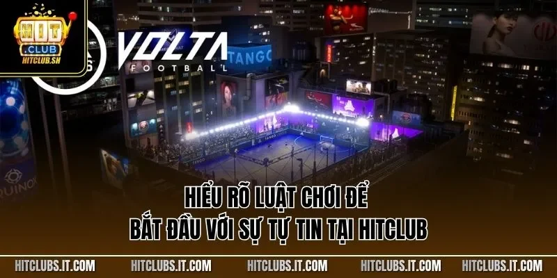 Hiểu rõ luật chơi để bắt đầu với sự tự tin tại HITCLUB