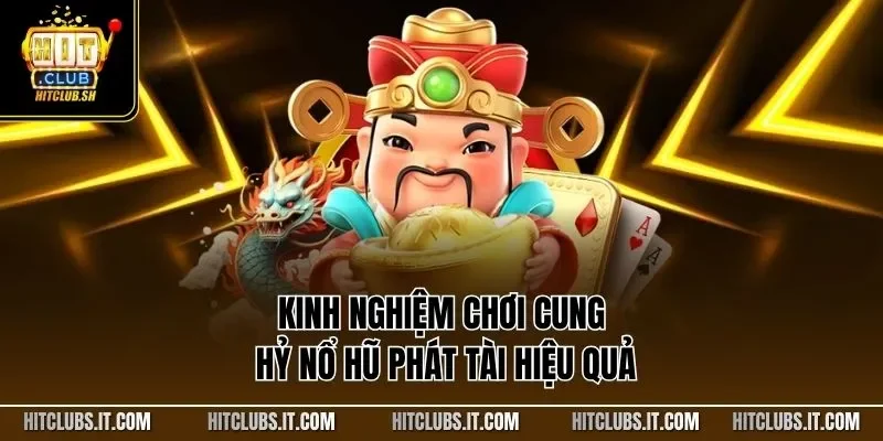 Kinh nghiệm chơi cung hỷ nổ hũ phát tài hiệu quả