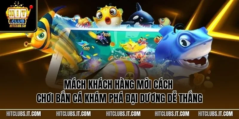 Mách khách hàng mới cách chơi bắn cá khám phá đại dương dễ thắng