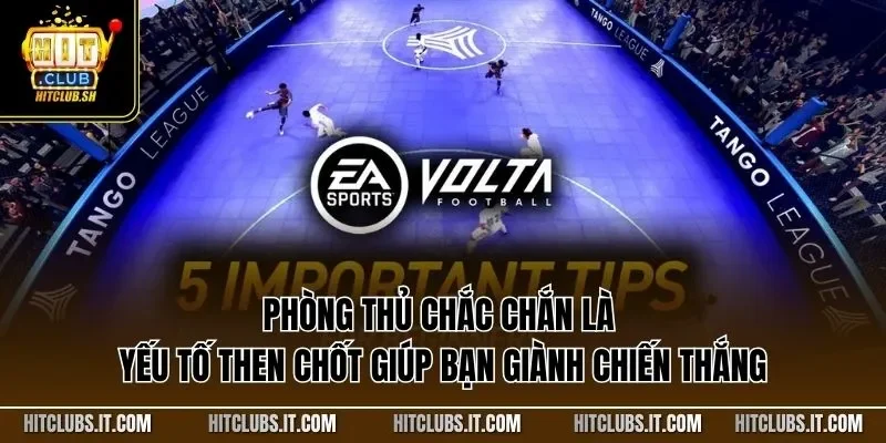 Phòng thủ chắc chắn là yếu tố then chốt giúp bạn giành chiến thắng