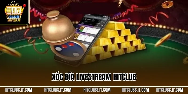 Xóc đĩa livestream HITCLUB